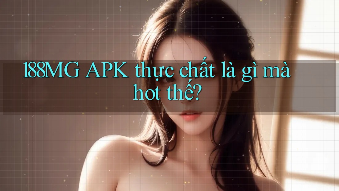 188MG APK thực chất là gì mà hot thế?