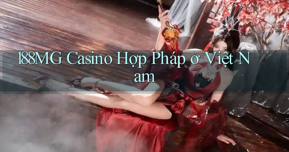 188mg casino hợp pháp ở việt nam
