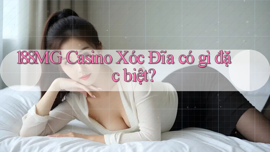 188MG Casino Xóc Đĩa có gì đặc biệt?