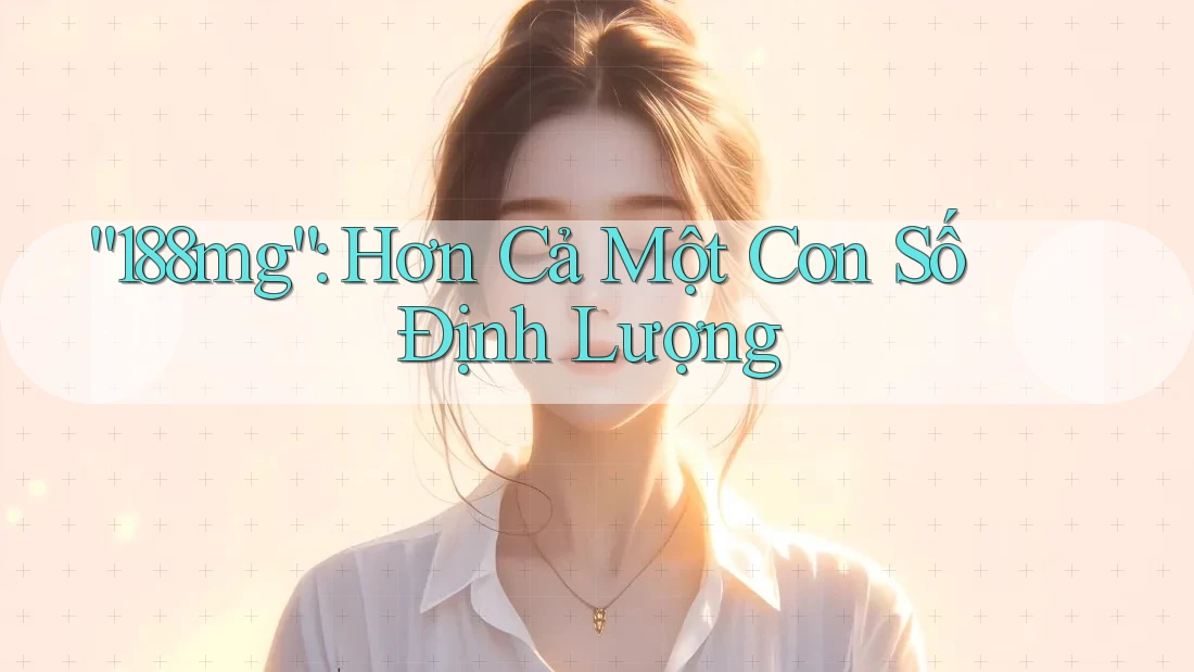 “188mg”: Hơn Cả Một Con Số Định Lượng