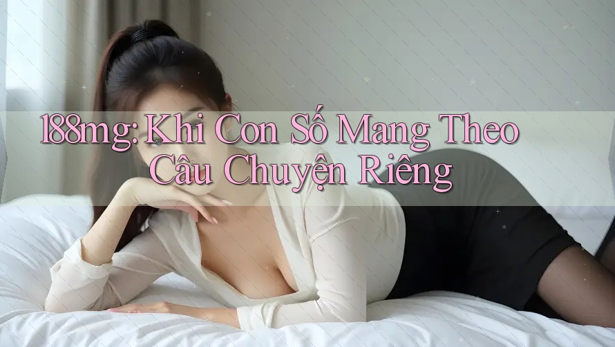 188mg: Khi Con Số Mang Theo Câu Chuyện Riêng