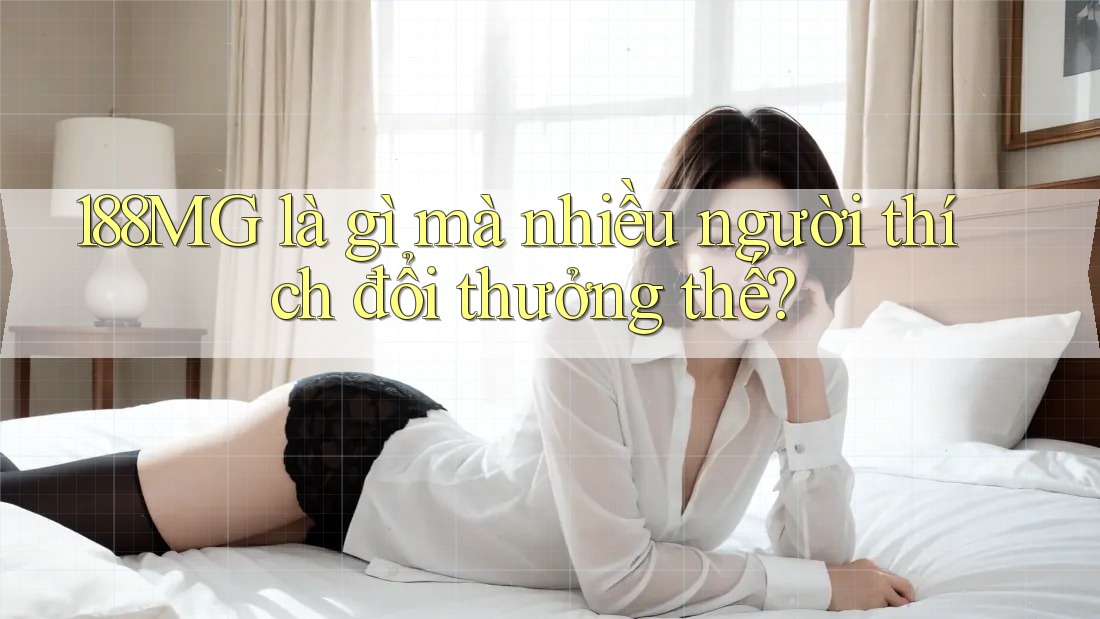 188MG là gì mà nhiều người thích đổi thưởng thế?