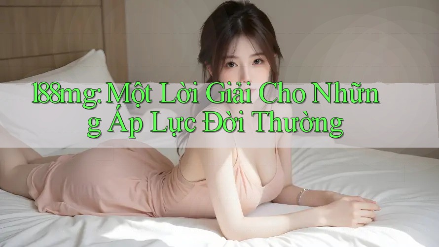 188mg: Một Lời Giải Cho Những Áp Lực Đời Thường