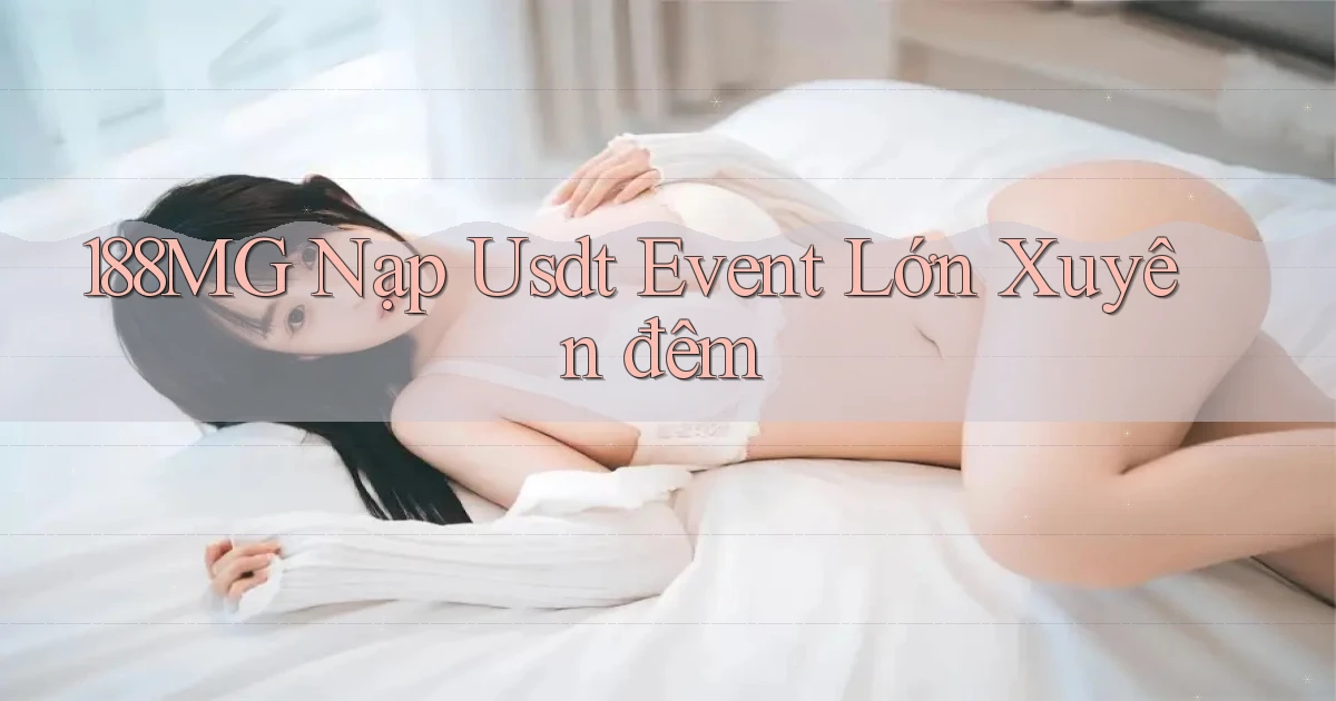 188mg nạp usdt event lớn xuyên đêm