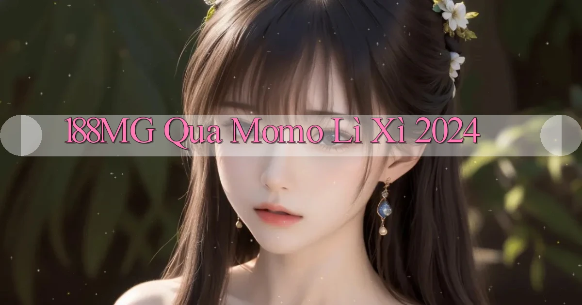 188mg qua momo lì xì 2024