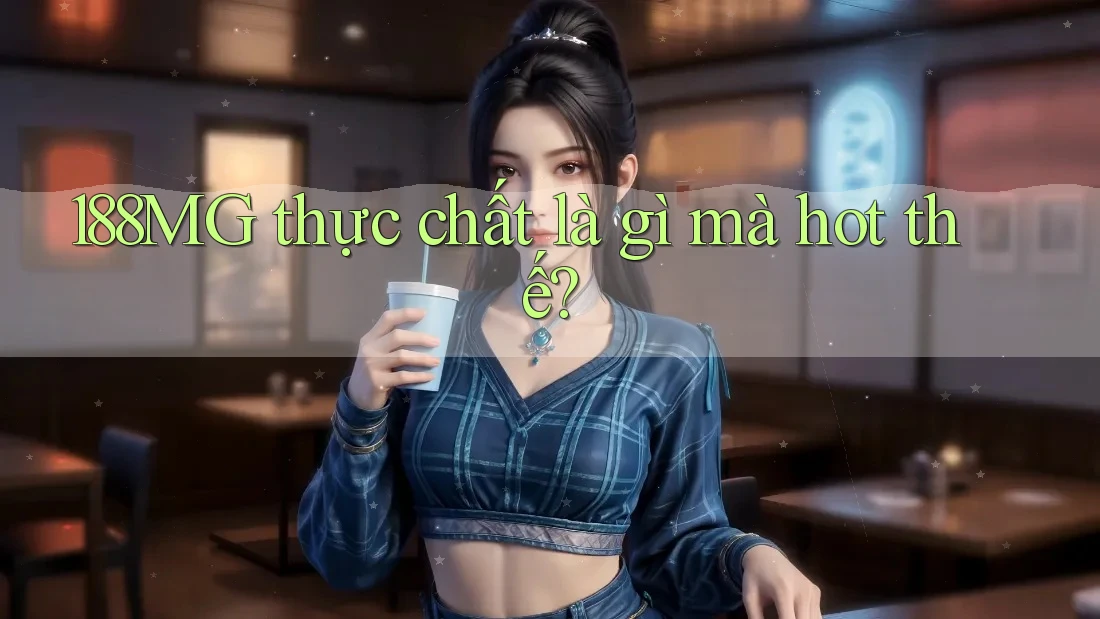188MG thực chất là gì mà hot thế?