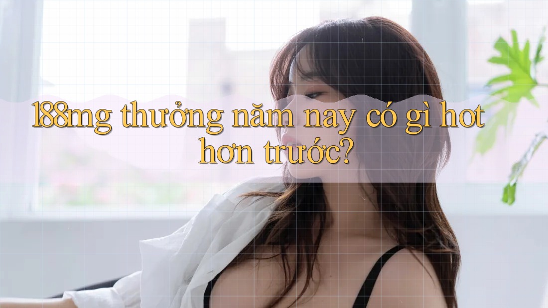 188mg thưởng năm nay có gì hot hơn trước?