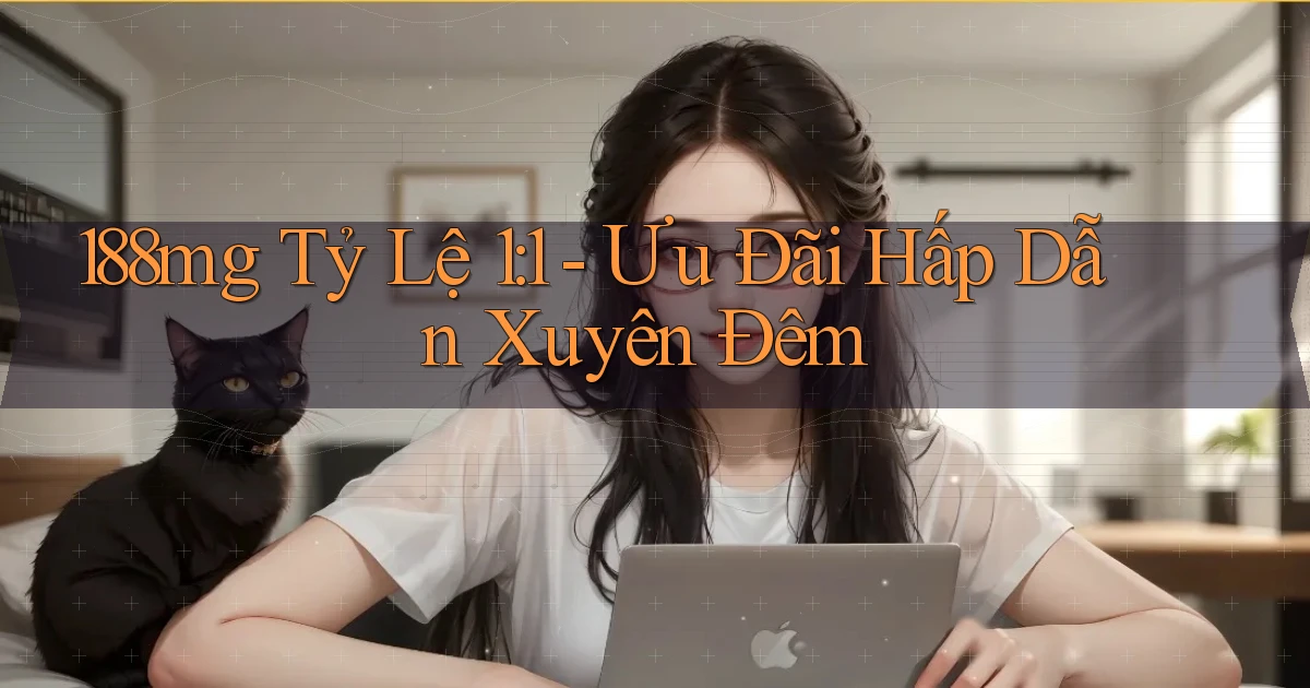 188mg tỷ lệ 1：1 ưu đãi hấp dẫn xuyên đêm
