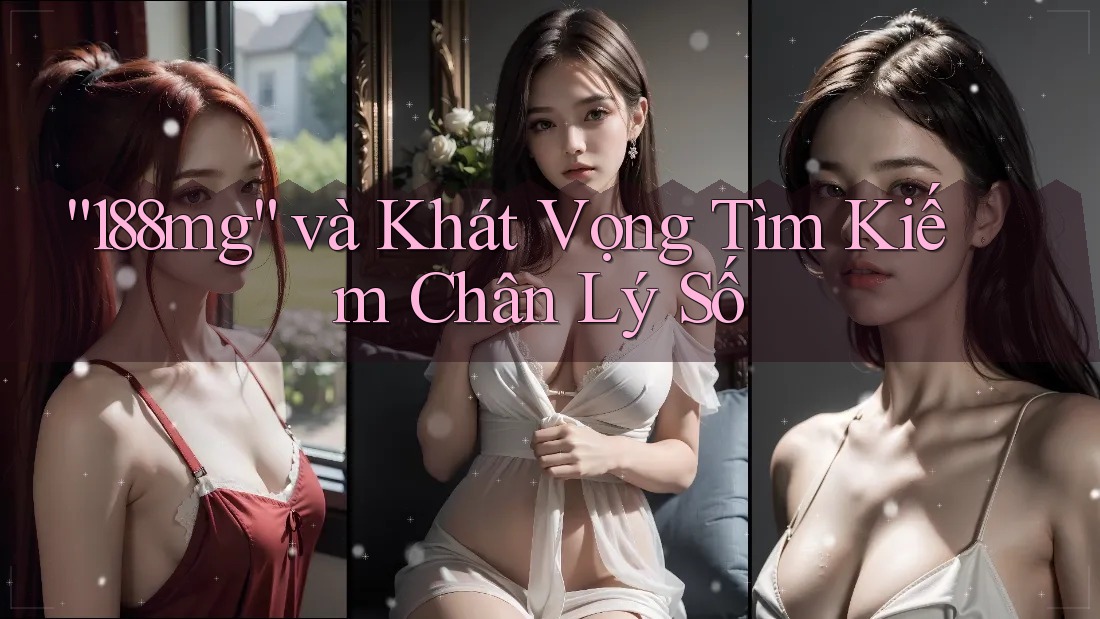 “188mg” và Khát Vọng Tìm Kiếm Chân Lý Số