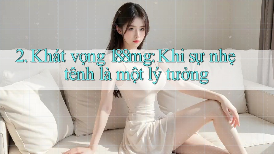 2. Khát vọng 188mg: Khi sự nhẹ tênh là một lý tưởng