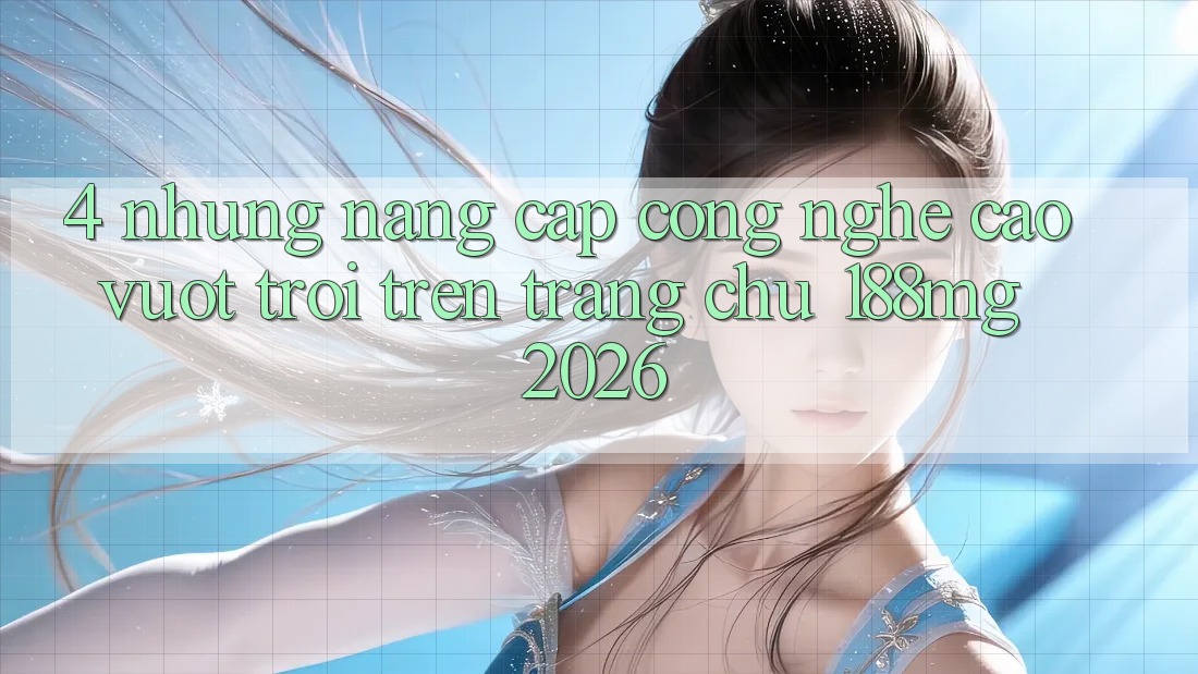 4. Những nâng cấp công nghệ cao vượt trội trên Trang chủ 188mg 2026