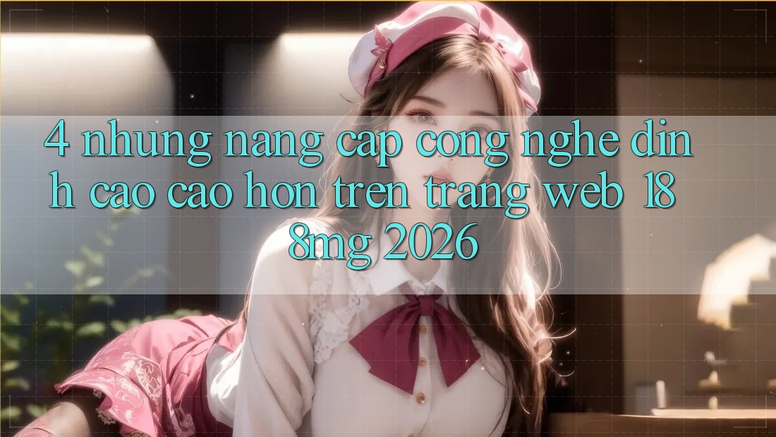 4. Những nâng cấp công nghệ đỉnh cao cao hơn trên Trang web 188mg 2026