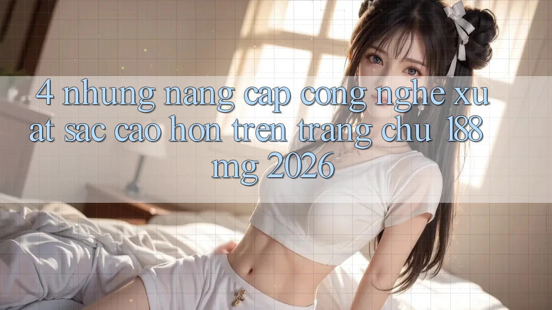 4. Những nâng cấp công nghệ xuất sắc cao hơn trên Trang chủ 188mg 2026