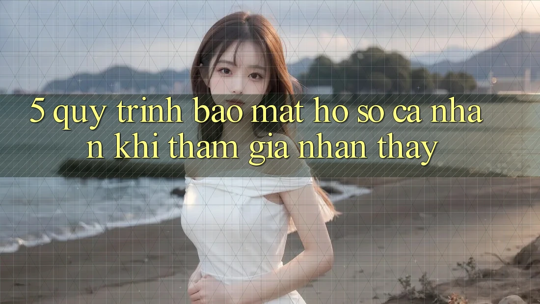 5. Quy trình bảo mật hồ sơ cá nhân khi tham gia nhận thấy