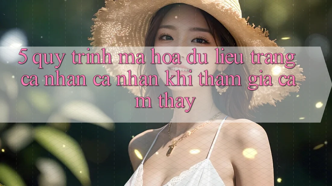5. Quy trình mã hóa dữ liệu trang cá nhân cá nhân khi tham gia cảm thấy