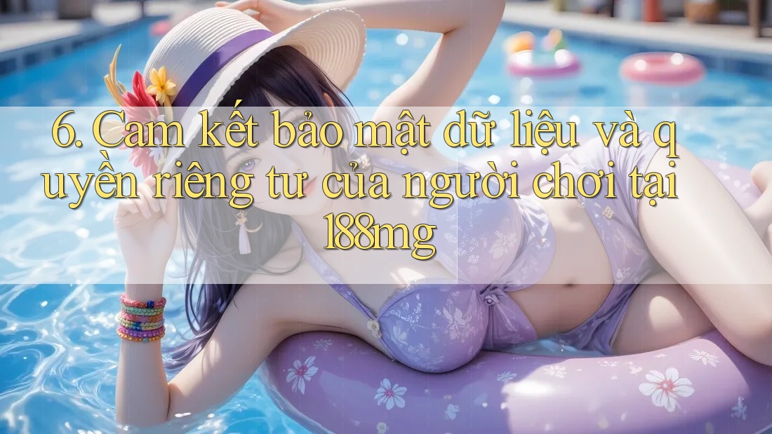 6. Cam kết bảo mật dữ liệu và quyền riêng tư của người chơi tại 188mg