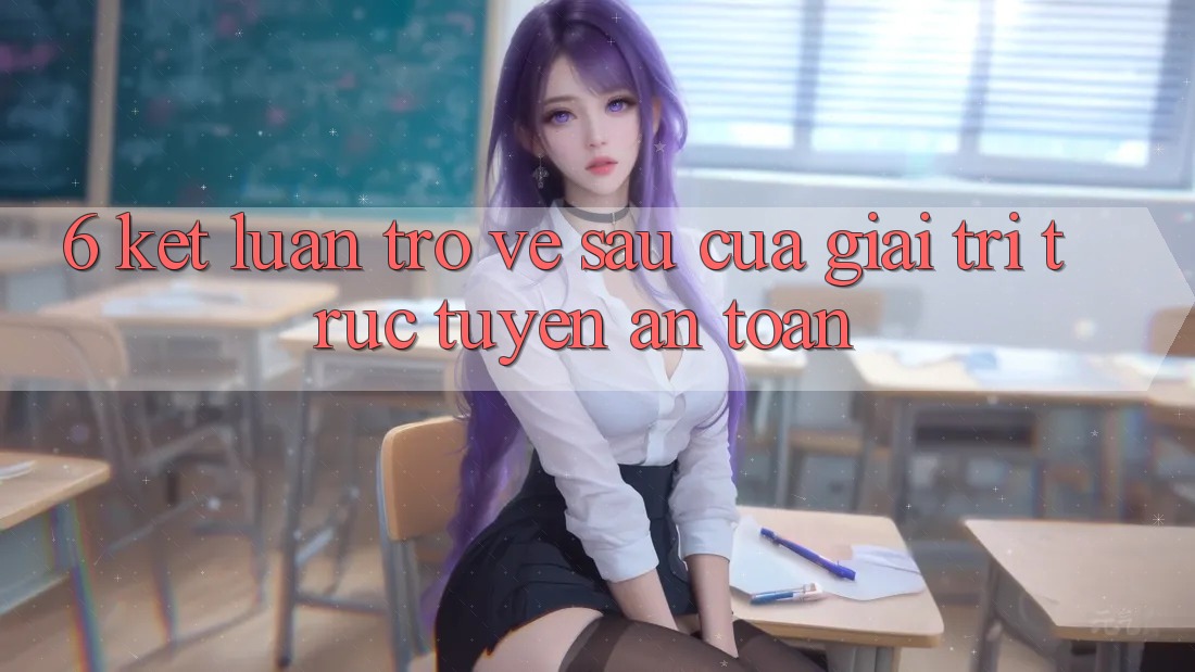 6. Kết luận: Trở về sau của giải trí trực tuyến an toàn