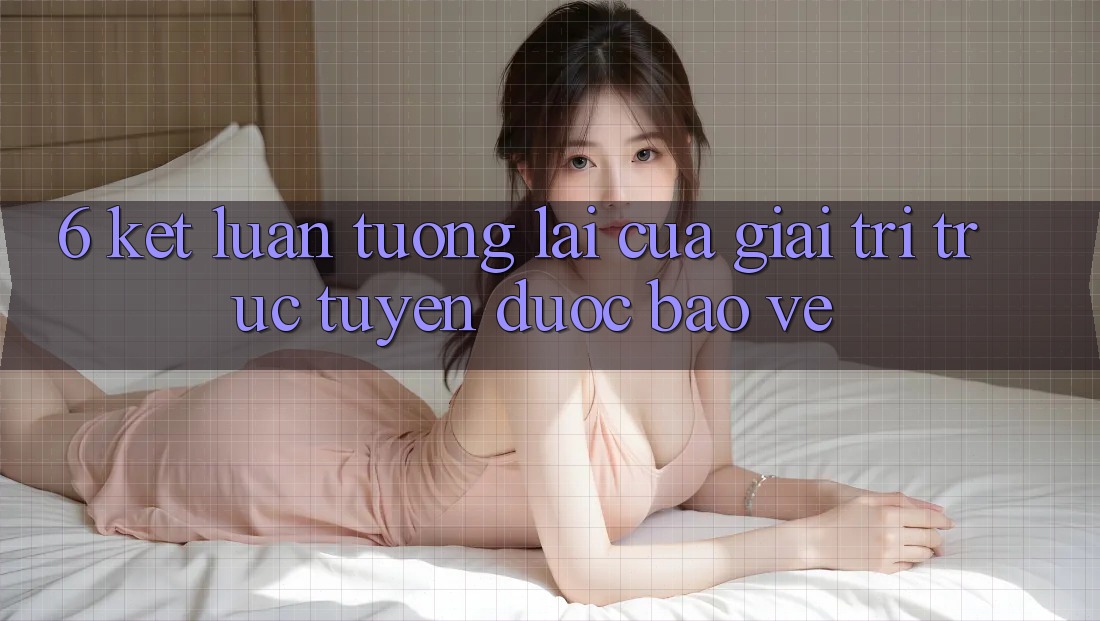 6. Kết luận: Tương lai của giải trí trực tuyến được bảo vệ