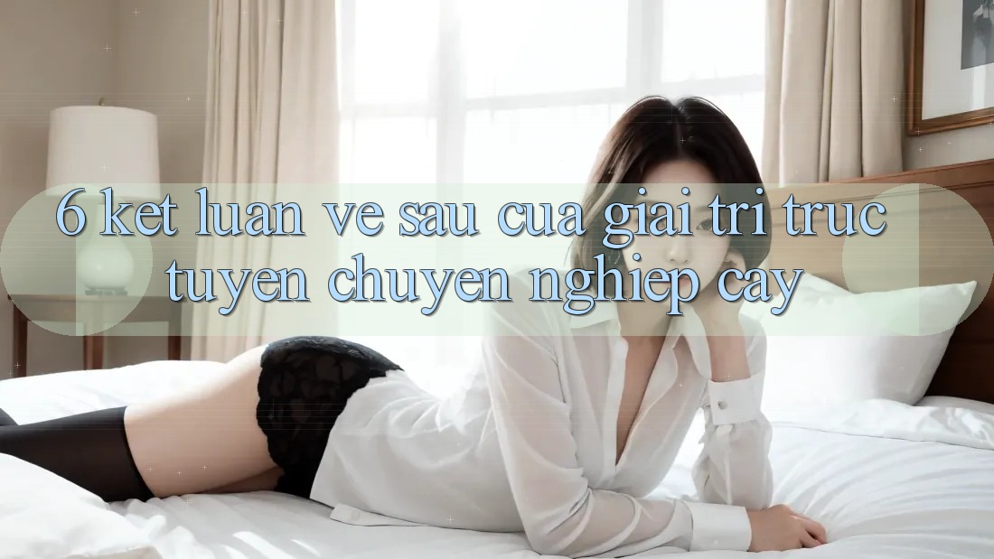 6. Kết luận: Về sau của giải trí trực tuyến chuyên nghiệp cậy