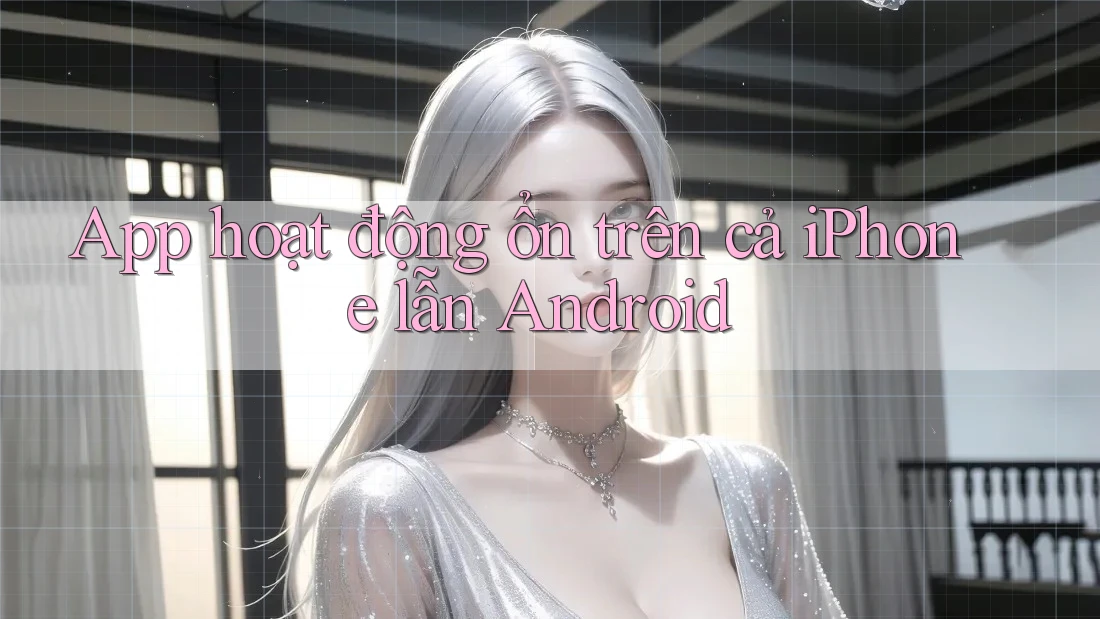 App hoạt động ổn trên cả iPhone lẫn Android