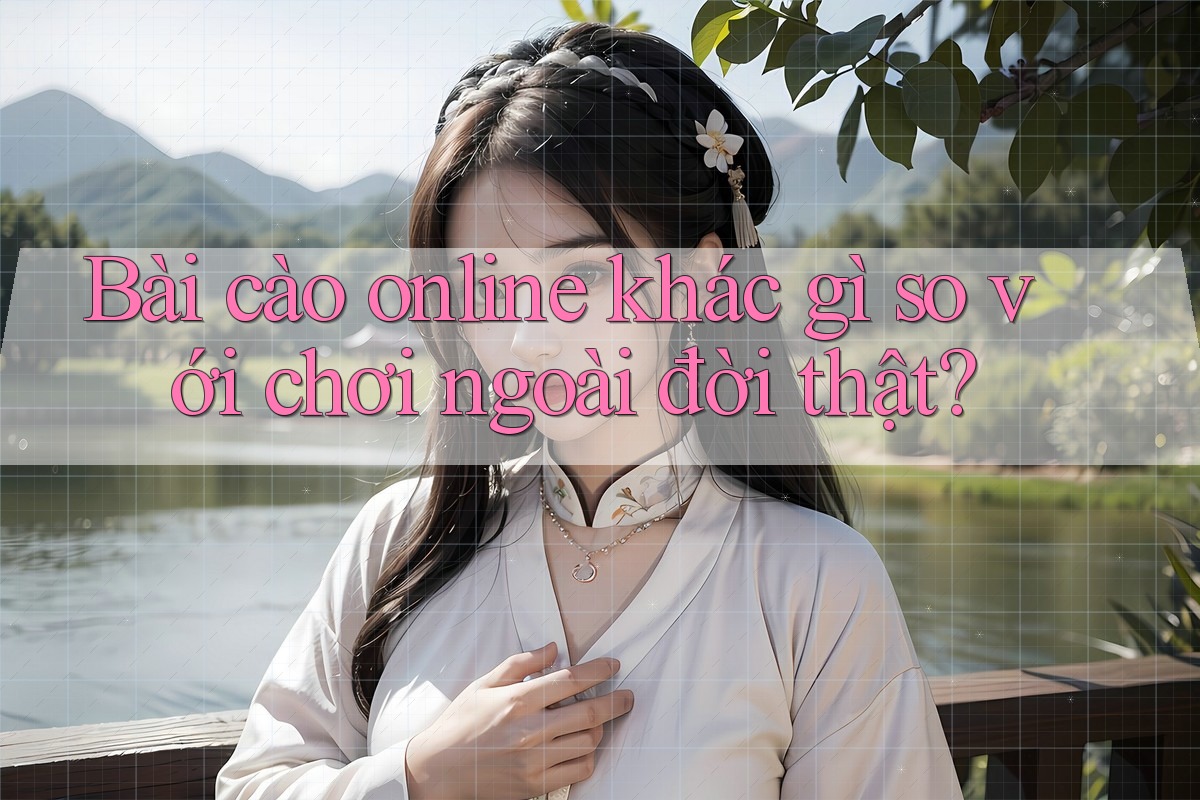 Bài cào online khác gì so với chơi ngoài đời thật?
