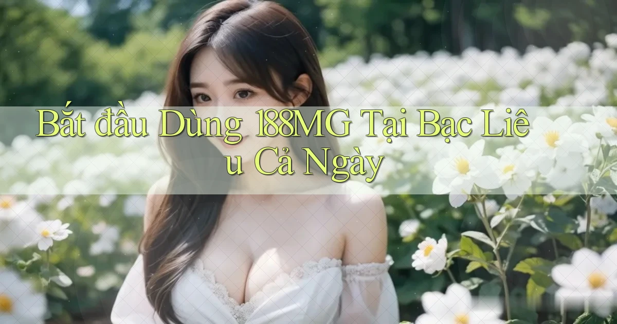 bắt đầu dùng 188mg tại Bạc Liêu cả ngày