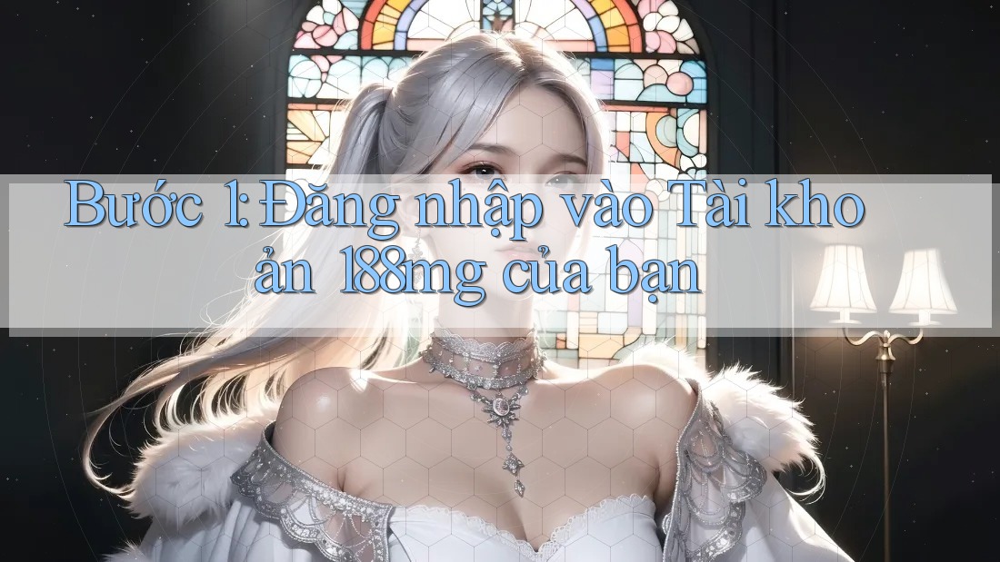 Bước 1: Đăng nhập vào Tài khoản 188mg của bạn