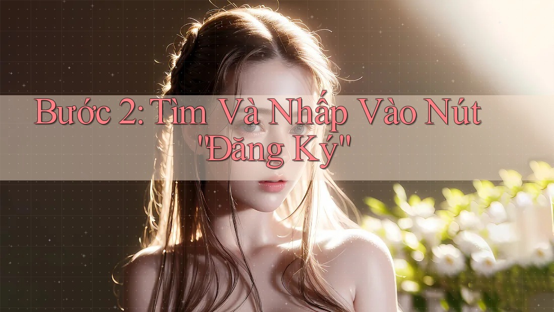 Bước 2: Tìm và Nhấp Vào Nút “Đăng Ký”