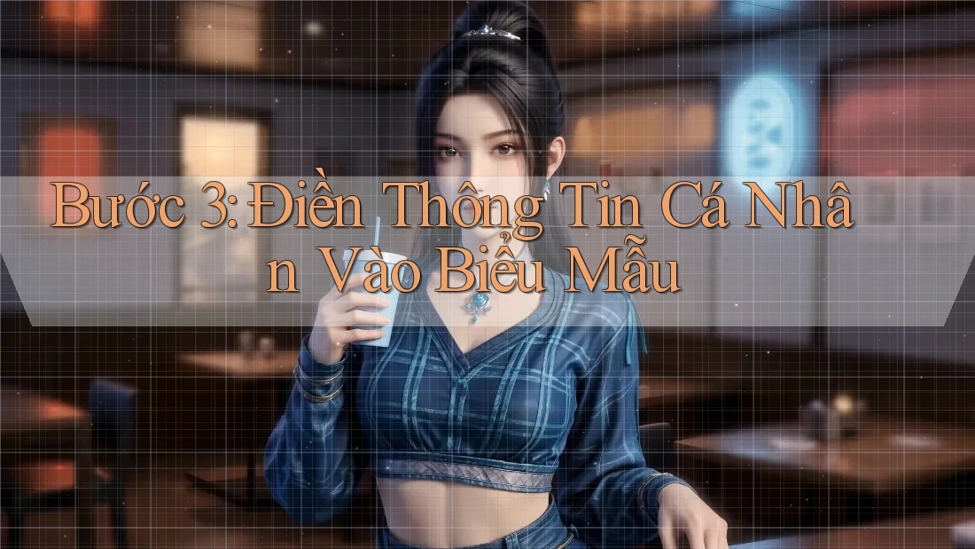 Bước 3: Điền Thông Tin Cá Nhân Vào Biểu Mẫu