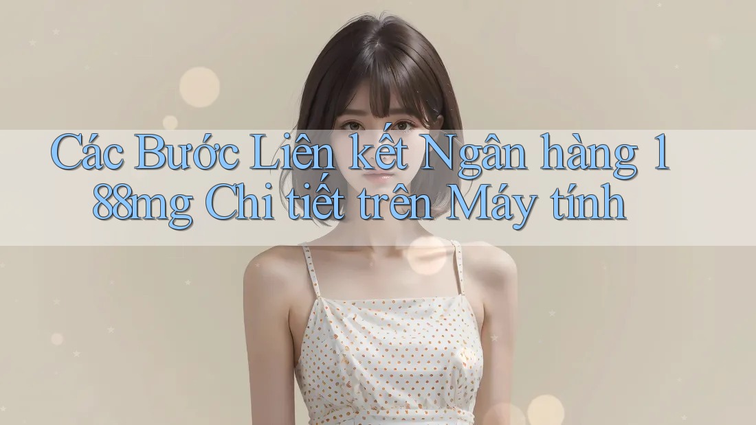 Các Bước Liên kết Ngân hàng 188mg Chi tiết trên Máy tính