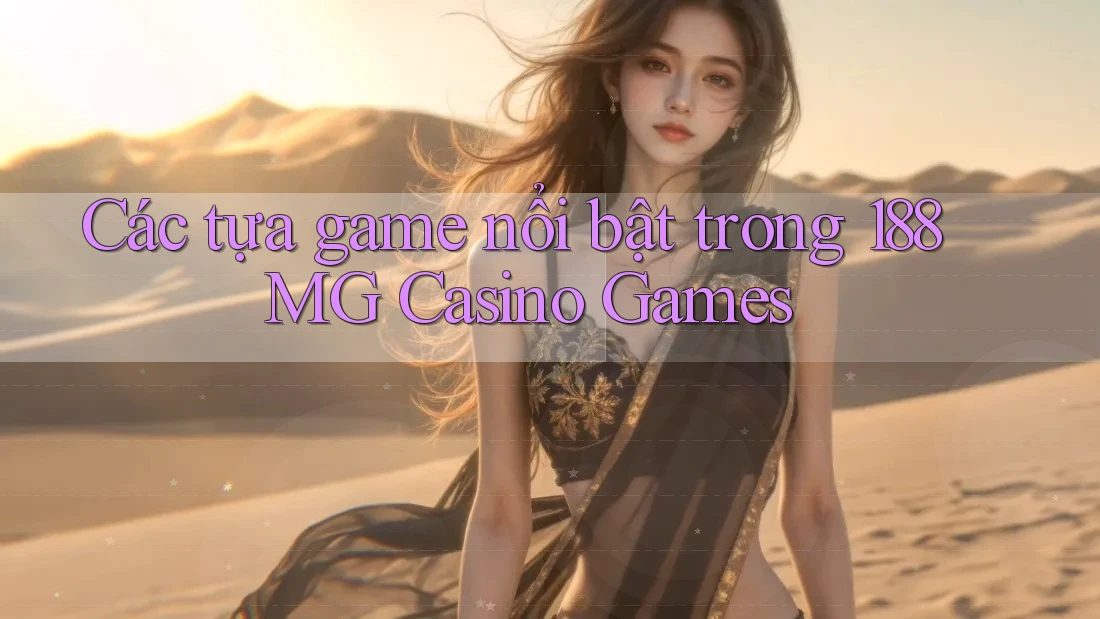 Các tựa game nổi bật trong 188MG Casino Games