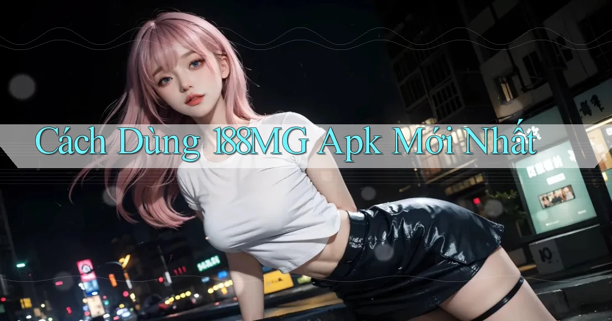 cách dùng 188mg apk mới nhất