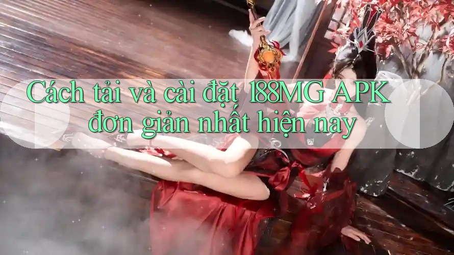 Cách tải và cài đặt 188MG APK đơn giản nhất hiện nay