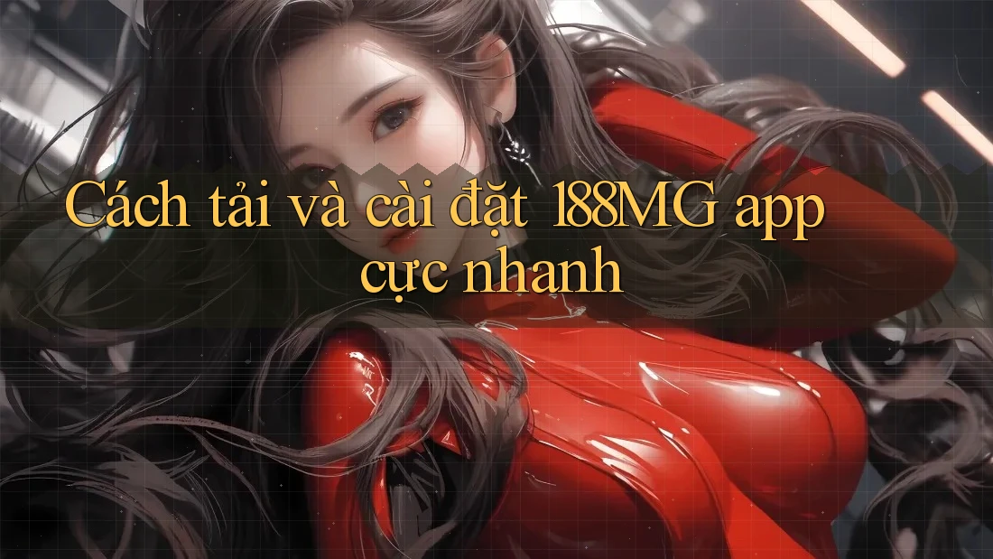 Cách tải và cài đặt 188MG app cực nhanh