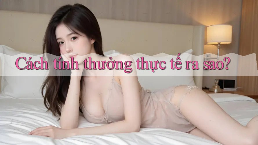 Cách tính thưởng thực tế ra sao?
