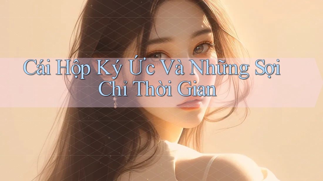 Cái Hộp Ký Ức Và Những Sợi Chỉ Thời Gian