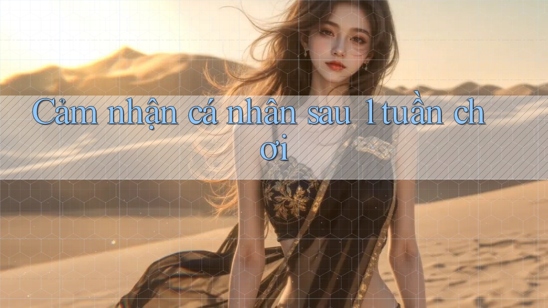 Cảm nhận cá nhân sau 1 tuần chơi