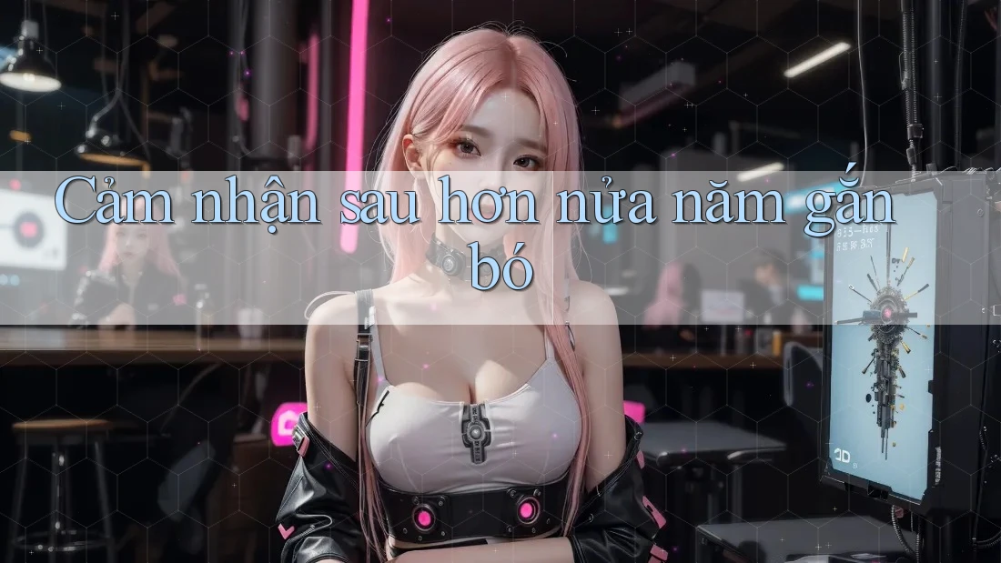 Cảm nhận sau hơn nửa năm gắn bó