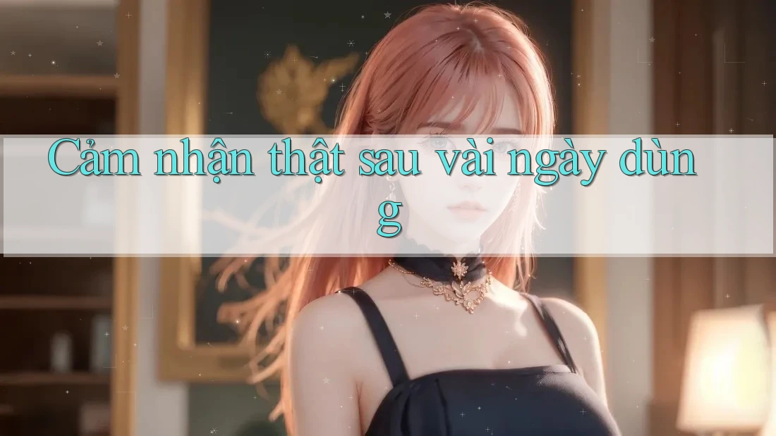Cảm nhận thật sau vài ngày dùng