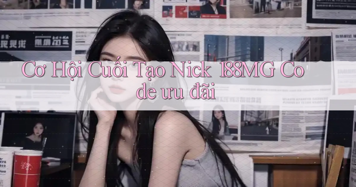 cơ hội cuối tạo nick 188mg code ưu đãi