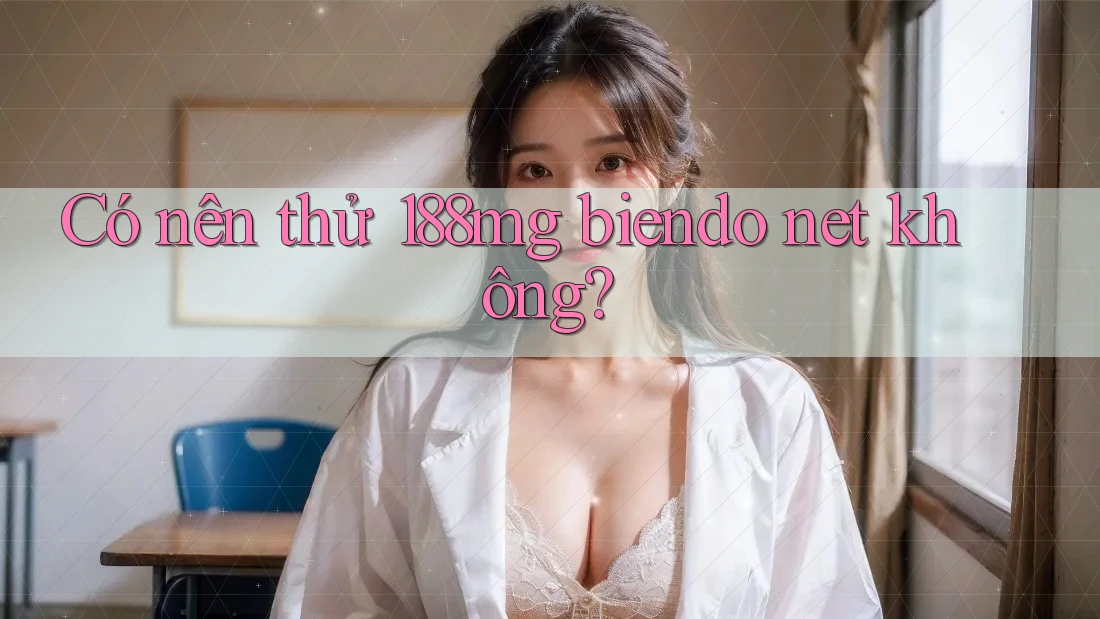 Có nên thử 188mg biendo net không?