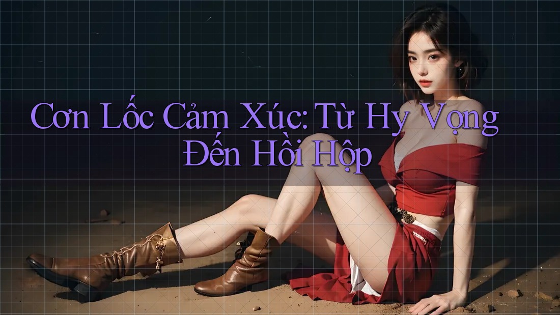 Cơn Lốc Cảm Xúc: Từ Hy Vọng Đến Hồi Hộp