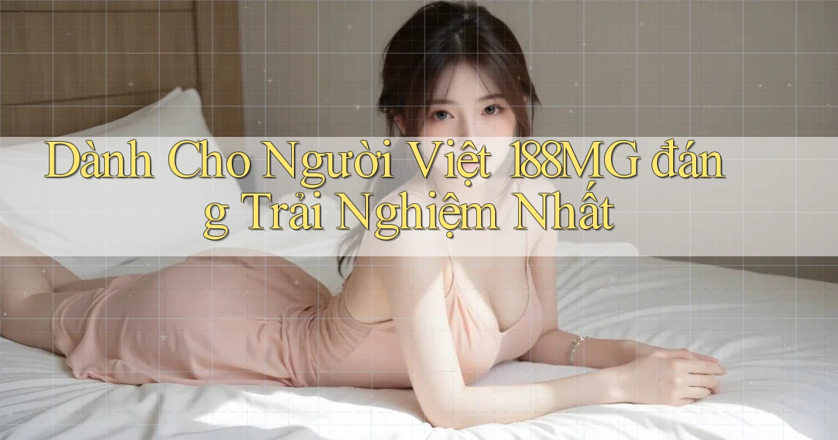 dành cho người việt 188mg đáng trải nghiệm nhất
