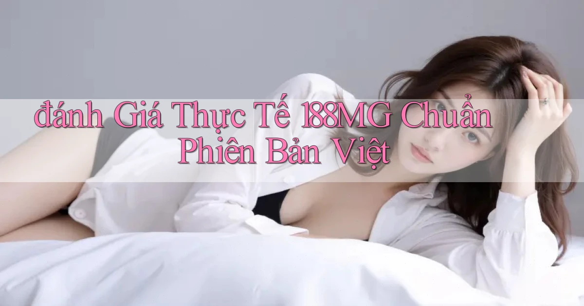 đánh giá thực tế 188mg chuẩn phiên bản việt