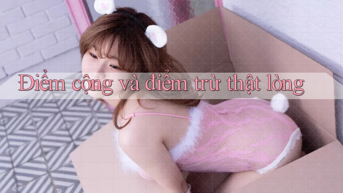 Điểm cộng và điểm trừ thật lòng