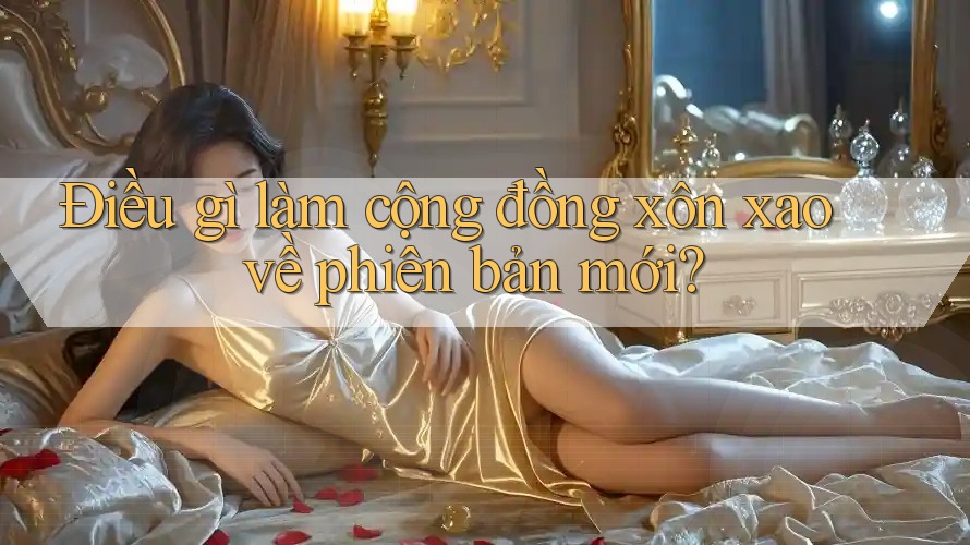 Điều gì làm cộng đồng xôn xao về phiên bản mới?