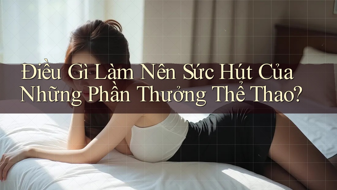 Điều Gì Làm Nên Sức Hút Của Những Phần Thưởng Thể Thao?