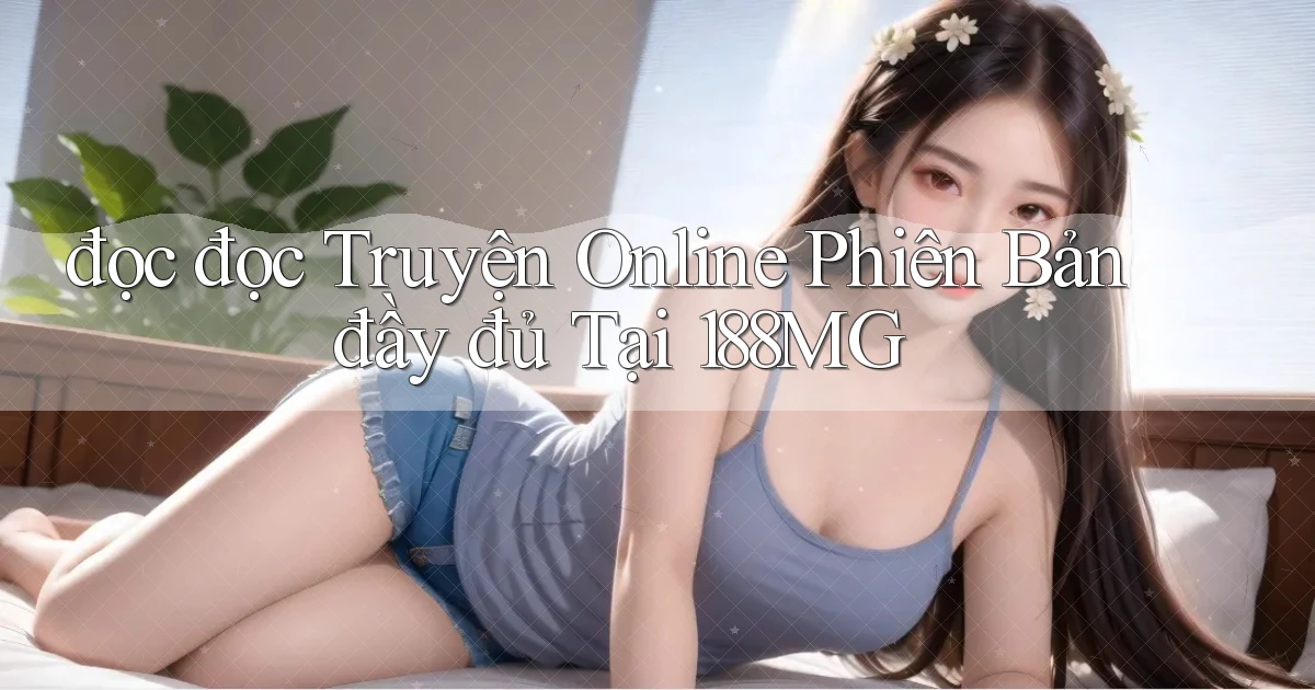 đọc đọc truyện online phiên bản đầy đủ tại 188mg
