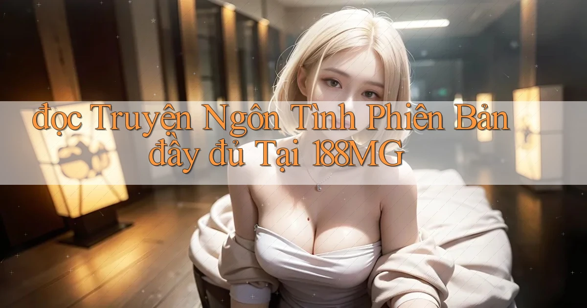 đọc truyện ngôn tình phiên bản đầy đủ tại 188mg