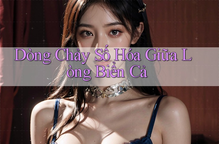 Dòng Chảy Số Hóa Giữa Lòng Biển Cả